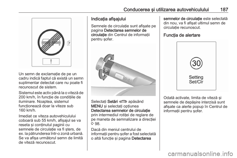 OPEL CASCADA 2018 Manual de utilizare (in Romanian) Conducerea şi utilizarea autovehiculului187
Un semn de exclamaţie de pe un
cadru indică faptul că există un semn suplimentar detectat care nu poate fi
recunoscut de sistem.
Sistemul este activ p OPEL CASCADA 2018 Manual de utilizare (in Romanian) Conducerea şi utilizarea autovehiculului187
Un semn de exclamaţie de pe un
cadru indică faptul că există un semn suplimentar detectat care nu poate fi
recunoscut de sistem.
Sistemul este activ p