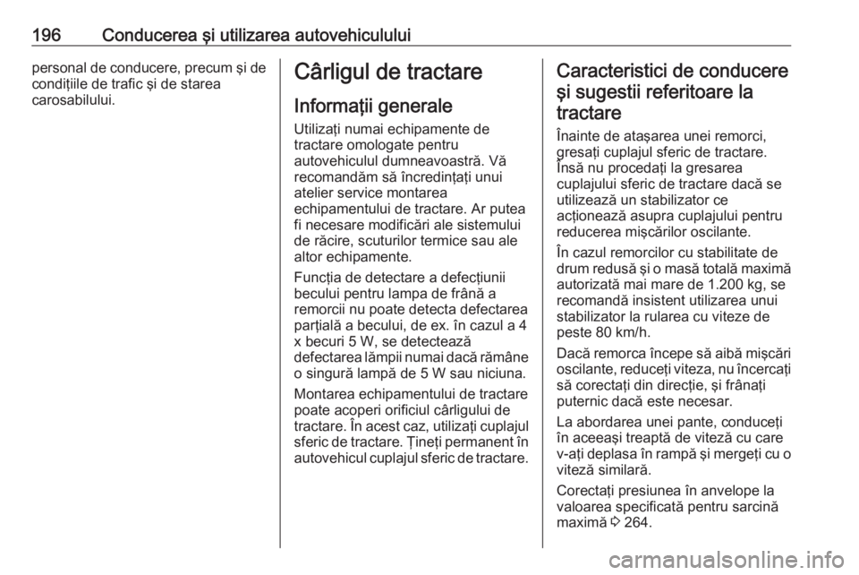 OPEL CASCADA 2018 Manual de utilizare (in Romanian) 196Conducerea şi utilizarea autovehicululuipersonal de conducere, precum şi de
condiţiile de trafic şi de starea
carosabilului.Cârligul de tractare
Informaţii generale Utilizaţi numai echipamen OPEL CASCADA 2018 Manual de utilizare (in Romanian) 196Conducerea şi utilizarea autovehicululuipersonal de conducere, precum şi de
condiţiile de trafic şi de starea
carosabilului.Cârligul de tractare
Informaţii generale Utilizaţi numai echipamen