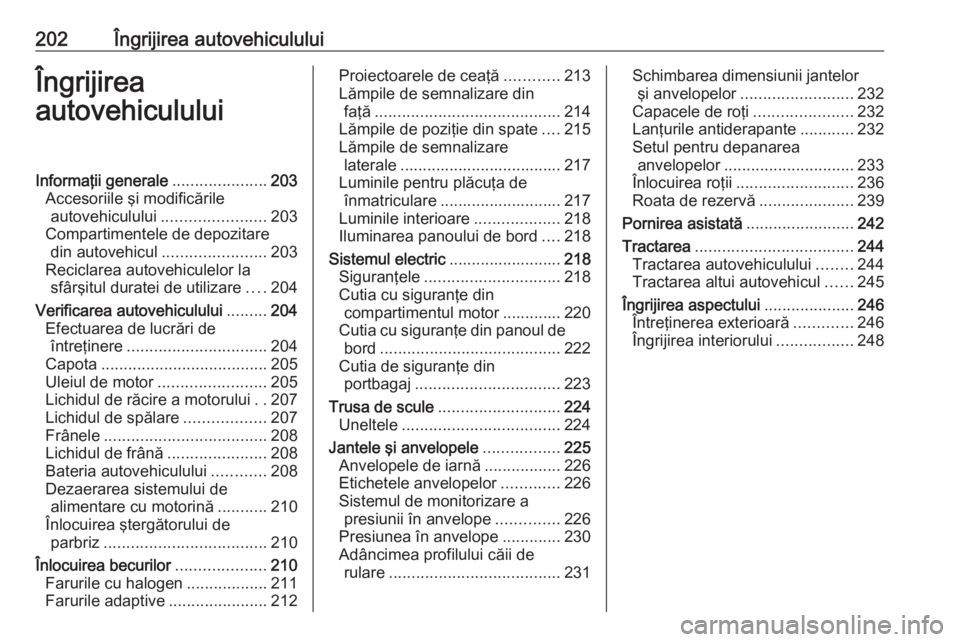 OPEL CASCADA 2018 Manual de utilizare (in Romanian) 202Îngrijirea autovehicululuiÎngrijirea
autovehicululuiInformaţii generale .....................203
Accesoriile şi modificările autovehiculului ....................... 203
Compartimentele de depo OPEL CASCADA 2018 Manual de utilizare (in Romanian) 202Îngrijirea autovehicululuiÎngrijirea
autovehicululuiInformaţii generale .....................203
Accesoriile şi modificările autovehiculului ....................... 203
Compartimentele de depo