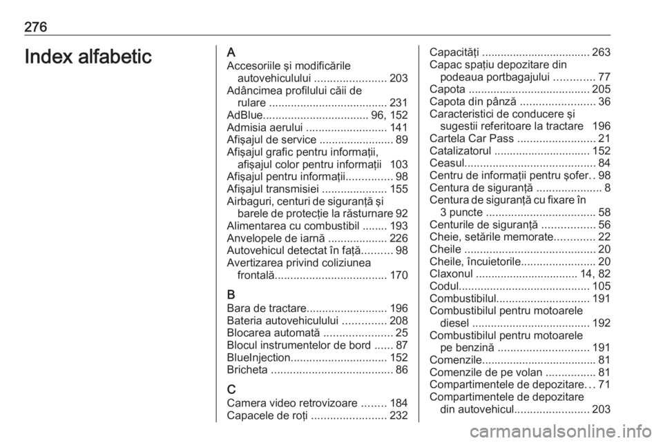 OPEL CASCADA 2018 Manual de utilizare (in Romanian) 276Index alfabeticAAccesoriile şi modificările autovehiculului .......................203
Adâncimea profilului căii de rulare ...................................... 231
AdBlue .................. OPEL CASCADA 2018 Manual de utilizare (in Romanian) 276Index alfabeticAAccesoriile şi modificările autovehiculului .......................203
Adâncimea profilului căii de rulare ...................................... 231
AdBlue ..................