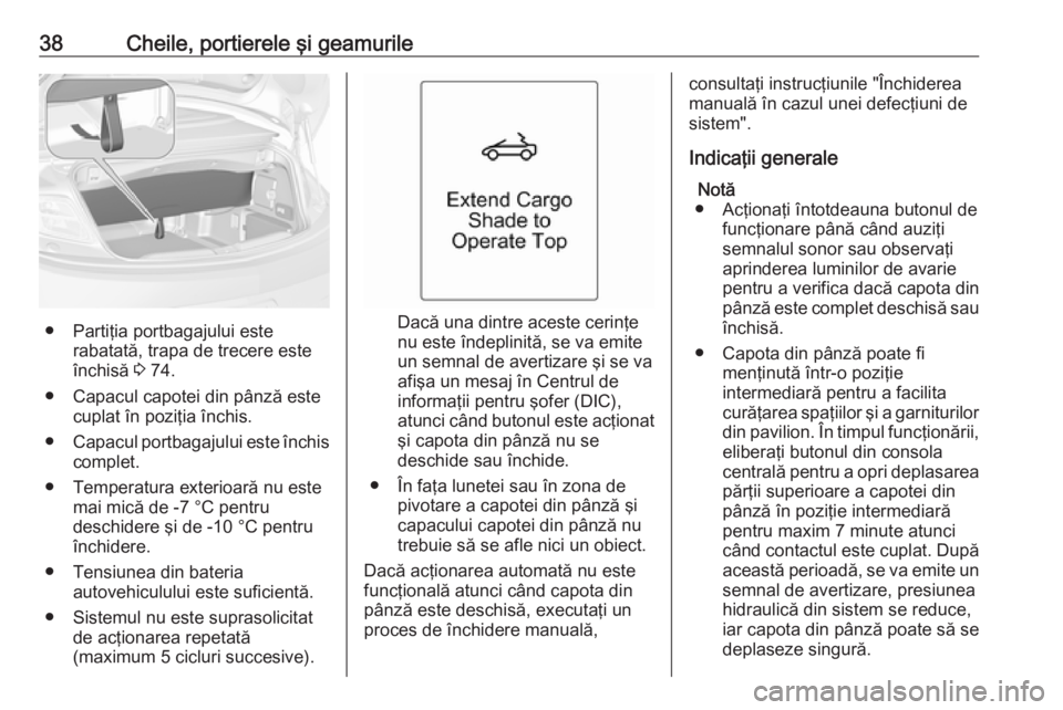 OPEL CASCADA 2018 Manual de utilizare (in Romanian) 38Cheile, portierele şi geamurile
● Partiţia portbagajului esterabatată, trapa de trecere este
închisă 3 74.
● Capacul capotei din pânză este cuplat în poziţia închis.
● Capacul portb OPEL CASCADA 2018 Manual de utilizare (in Romanian) 38Cheile, portierele şi geamurile
● Partiţia portbagajului esterabatată, trapa de trecere este
închisă 3 74.
● Capacul capotei din pânză este cuplat în poziţia închis.
● Capacul portb