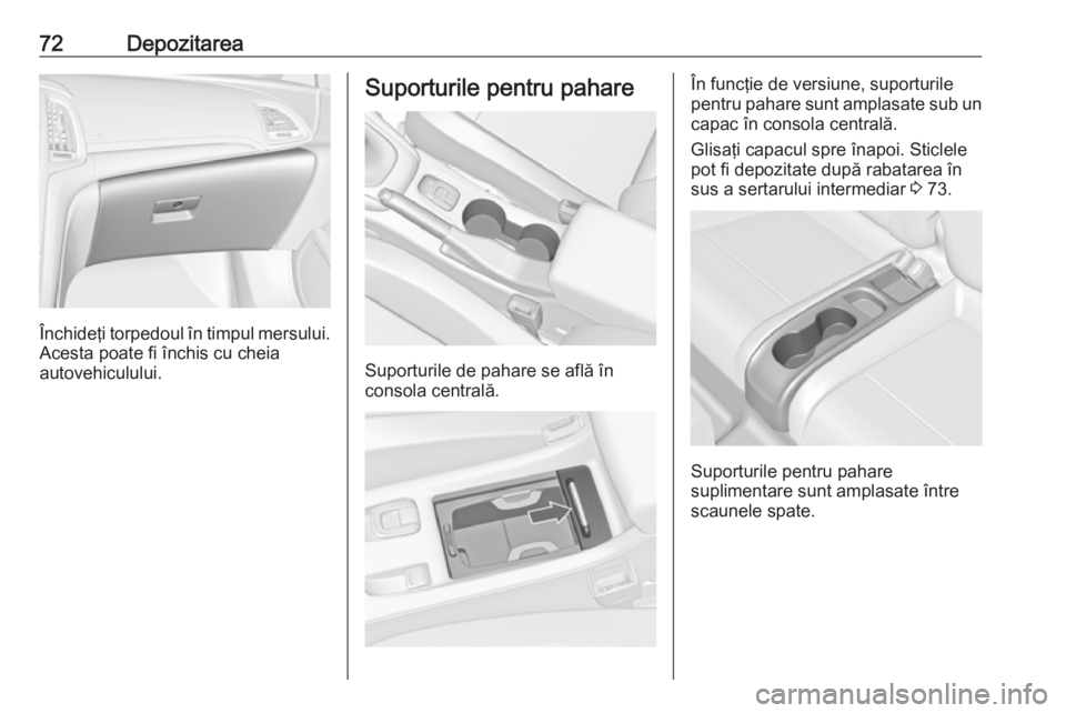 OPEL CASCADA 2018 Manual de utilizare (in Romanian) 72Depozitarea
Închideţi torpedoul în timpul mersului.
Acesta poate fi închis cu cheia
autovehiculului.
Suporturile pentru pahare
Suporturile de pahare se află în
consola centrală.
În funcţie OPEL CASCADA 2018 Manual de utilizare (in Romanian) 72Depozitarea
Închideţi torpedoul în timpul mersului.
Acesta poate fi închis cu cheia
autovehiculului.
Suporturile pentru pahare
Suporturile de pahare se află în
consola centrală.
În funcţie
