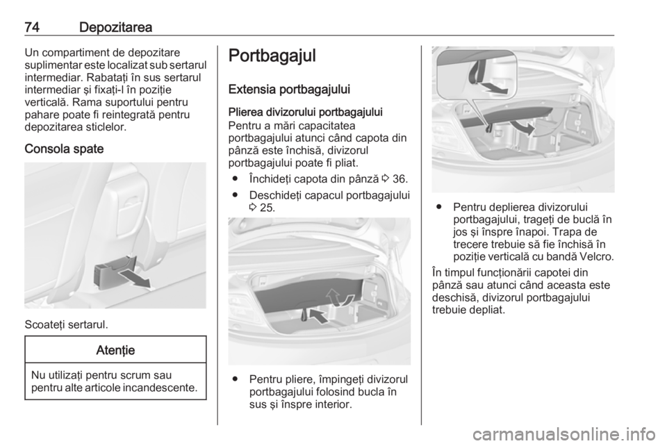 OPEL CASCADA 2018 Manual de utilizare (in Romanian) 74DepozitareaUn compartiment de depozitare
suplimentar este localizat sub sertarul
intermediar. Rabataţi în sus sertarul
intermediar şi fixaţi-l în poziţie
verticală. Rama suportului pentru
pah OPEL CASCADA 2018 Manual de utilizare (in Romanian) 74DepozitareaUn compartiment de depozitare
suplimentar este localizat sub sertarul
intermediar. Rabataţi în sus sertarul
intermediar şi fixaţi-l în poziţie
verticală. Rama suportului pentru
pah