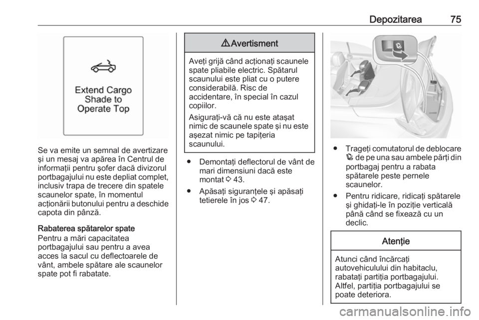 OPEL CASCADA 2018 Manual de utilizare (in Romanian) Depozitarea75
Se va emite un semnal de avertizare
şi un mesaj va apărea în Centrul de informaţii pentru şofer dacă divizorul
portbagajului nu este depliat complet,
inclusiv trapa de trecere din OPEL CASCADA 2018 Manual de utilizare (in Romanian) Depozitarea75
Se va emite un semnal de avertizare
şi un mesaj va apărea în Centrul de informaţii pentru şofer dacă divizorul
portbagajului nu este depliat complet,
inclusiv trapa de trecere din