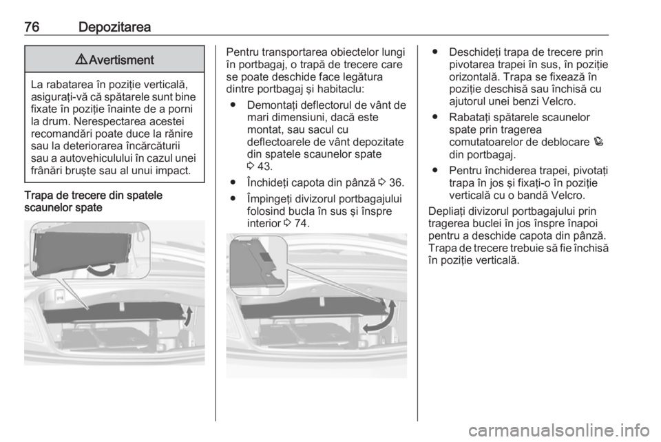 OPEL CASCADA 2018 Manual de utilizare (in Romanian) 76Depozitarea9Avertisment
La rabatarea în poziţie verticală,
asiguraţi-vă că spătarele sunt bine fixate în poziţie înainte de a porni
la drum. Nerespectarea acestei
recomandări poate duce l OPEL CASCADA 2018 Manual de utilizare (in Romanian) 76Depozitarea9Avertisment
La rabatarea în poziţie verticală,
asiguraţi-vă că spătarele sunt bine fixate în poziţie înainte de a porni
la drum. Nerespectarea acestei
recomandări poate duce l