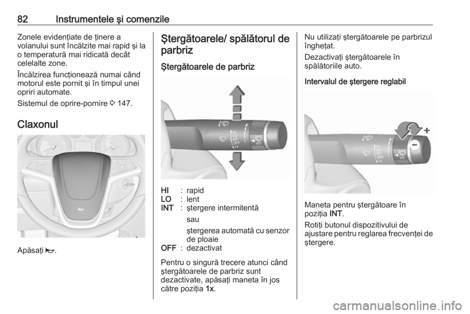 OPEL CASCADA 2018 Manual de utilizare (in Romanian) 82Instrumentele şi comenzileZonele evidenţiate de ţinere a
volanului sunt încălzite mai rapid şi la
o temperatură mai ridicată decât
celelalte zone.
Încălzirea funcţionează numai când
mo OPEL CASCADA 2018 Manual de utilizare (in Romanian) 82Instrumentele şi comenzileZonele evidenţiate de ţinere a
volanului sunt încălzite mai rapid şi la
o temperatură mai ridicată decât
celelalte zone.
Încălzirea funcţionează numai când
mo