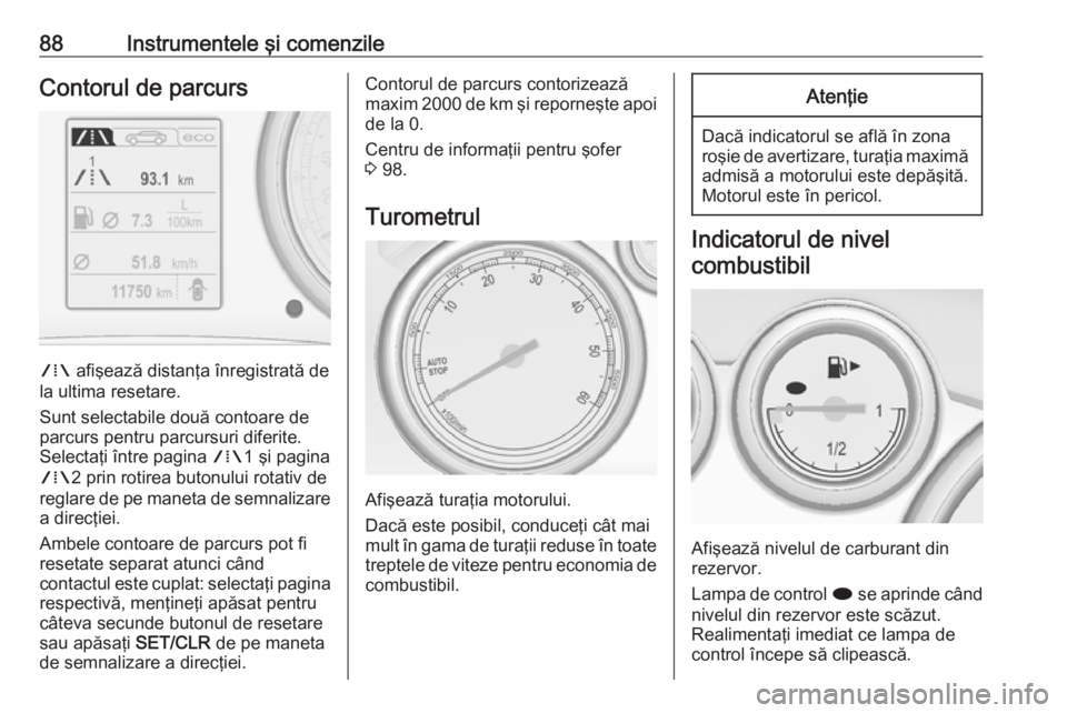 OPEL CASCADA 2018 Manual de utilizare (in Romanian) 88Instrumentele şi comenzileContorul de parcurs
W afişează distanţa înregistrată de
la ultima resetare.
Sunt selectabile două contoare de
parcurs pentru parcursuri diferite.
Selectaţi între p OPEL CASCADA 2018 Manual de utilizare (in Romanian) 88Instrumentele şi comenzileContorul de parcurs
W afişează distanţa înregistrată de
la ultima resetare.
Sunt selectabile două contoare de
parcurs pentru parcursuri diferite.
Selectaţi între p