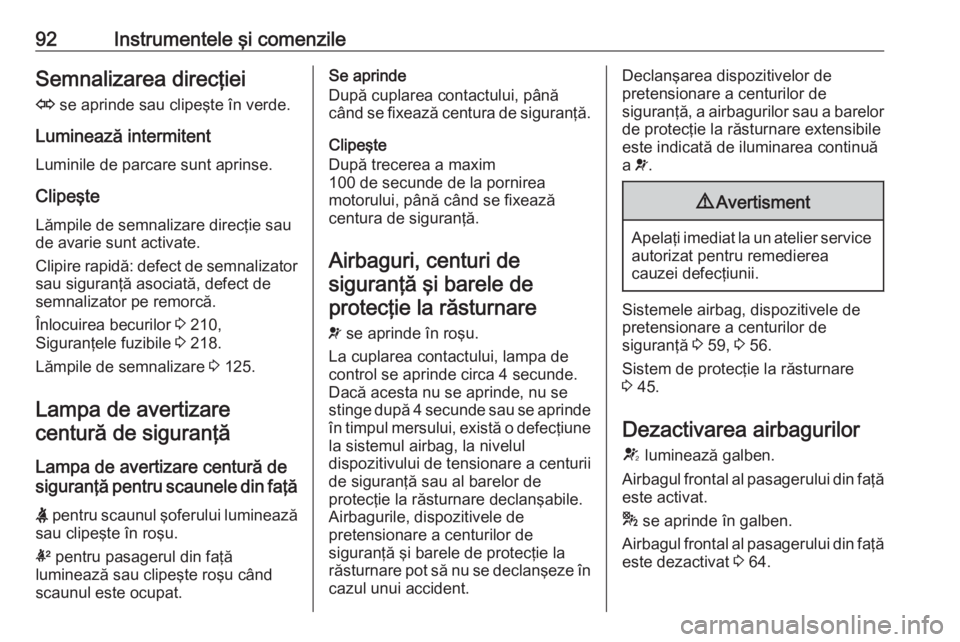 OPEL CASCADA 2018 Manual de utilizare (in Romanian) 92Instrumentele şi comenzileSemnalizarea direcţieiO se aprinde sau clipeşte în verde.
Luminează intermitent
Luminile de parcare sunt aprinse.
Clipeşte
Lămpile de semnalizare direcţie sau
de a OPEL CASCADA 2018 Manual de utilizare (in Romanian) 92Instrumentele şi comenzileSemnalizarea direcţieiO se aprinde sau clipeşte în verde.
Luminează intermitent
Luminile de parcare sunt aprinse.
Clipeşte
Lămpile de semnalizare direcţie sau
de a