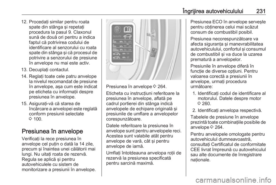 OPEL CASCADA 2018.5 Manual de utilizare (in Romanian) Îngrijirea autovehiculului23112. Procedaţi similar pentru roataspate din stânga şi repetaţi
procedura la pasul 9. Claxonul
sună de două ori pentru a indica faptul că potrivirea codului de
iden OPEL CASCADA 2018.5 Manual de utilizare (in Romanian) Îngrijirea autovehiculului23112. Procedaţi similar pentru roataspate din stânga şi repetaţi
procedura la pasul 9. Claxonul
sună de două ori pentru a indica faptul că potrivirea codului de
iden