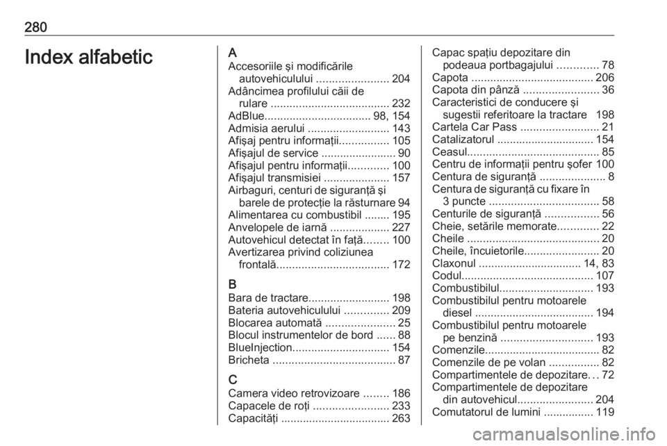 OPEL CASCADA 2018.5 Manual de utilizare (in Romanian) 280Index alfabeticAAccesoriile şi modificările autovehiculului .......................204
Adâncimea profilului căii de rulare ...................................... 232
AdBlue .................. OPEL CASCADA 2018.5 Manual de utilizare (in Romanian) 280Index alfabeticAAccesoriile şi modificările autovehiculului .......................204
Adâncimea profilului căii de rulare ...................................... 232
AdBlue ..................
