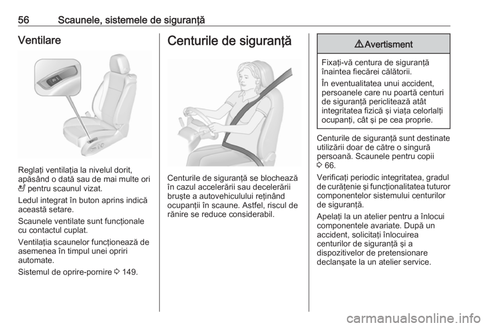 OPEL CASCADA 2018.5  Manual de utilizare (in Romanian) 56Scaunele, sistemele de siguranţăVentilare
Reglaţi ventilaţia la nivelul dorit,
apăsând o dată sau de mai multe ori
A  pentru scaunul vizat.
Ledul integrat în buton aprins indică
această se