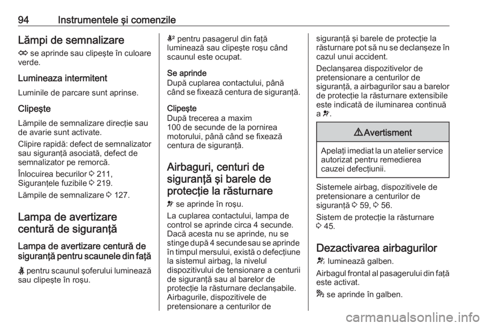OPEL CASCADA 2018.5  Manual de utilizare (in Romanian) 94Instrumentele şi comenzileLămpi de semnalizareO  se aprinde sau clipeşte în culoare
verde.
Lumineaza intermitentLuminile de parcare sunt aprinse.
Clipeşte Lămpile de semnalizare direcţie sau
