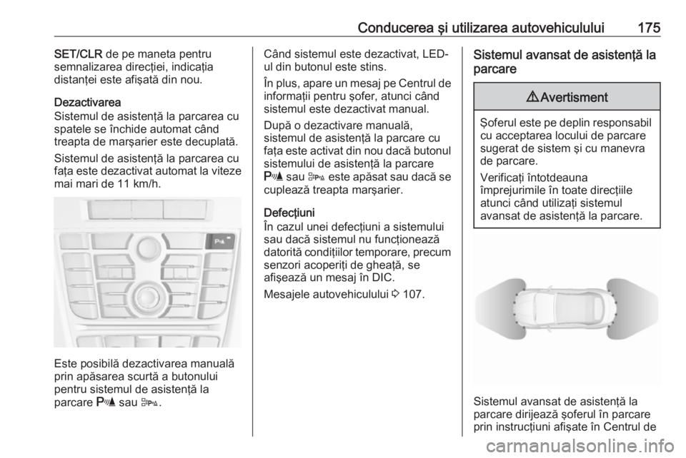 OPEL CASCADA 2019 Manual de utilizare (in Romanian) Conducerea şi utilizarea autovehiculului175SET/CLR de pe maneta pentru
semnalizarea direcţiei, indicaţia
distanţei este afişată din nou.
Dezactivarea
Sistemul de asistenţă la parcarea cu
spate OPEL CASCADA 2019 Manual de utilizare (in Romanian) Conducerea şi utilizarea autovehiculului175SET/CLR de pe maneta pentru
semnalizarea direcţiei, indicaţia
distanţei este afişată din nou.
Dezactivarea
Sistemul de asistenţă la parcarea cu
spate