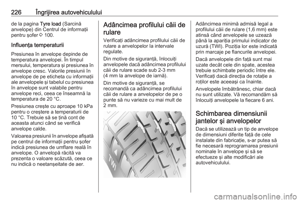 OPEL CASCADA 2019 Manual de utilizare (in Romanian) 226Îngrijirea autovehicululuide la pagina Tyre load (Sarcină
anvelope) din Centrul de informaţii
pentru şofer 3 100.
Influenţa temperaturii Presiunea în anvelope depinde de
temperatura anvelope OPEL CASCADA 2019 Manual de utilizare (in Romanian) 226Îngrijirea autovehicululuide la pagina Tyre load (Sarcină
anvelope) din Centrul de informaţii
pentru şofer 3 100.
Influenţa temperaturii Presiunea în anvelope depinde de
temperatura anvelope