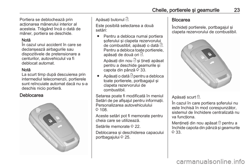 OPEL CASCADA 2019  Manual de utilizare (in Romanian) Cheile, portierele şi geamurile23Portiera se deblochează prin
acţionarea mânerului interior al
acesteia. Trăgând încă o dată de mâner, portiera se deschide.
Notă
În cazul unui accident în