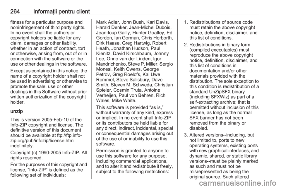 OPEL CASCADA 2019 Manual de utilizare (in Romanian) 264Informaţii pentru clientfitness for a particular purpose and
noninfringement of third party rights.
In no event shall the authors or
copyright holders be liable for any claim, damages or other lia OPEL CASCADA 2019 Manual de utilizare (in Romanian) 264Informaţii pentru clientfitness for a particular purpose and
noninfringement of third party rights.
In no event shall the authors or
copyright holders be liable for any claim, damages or other lia