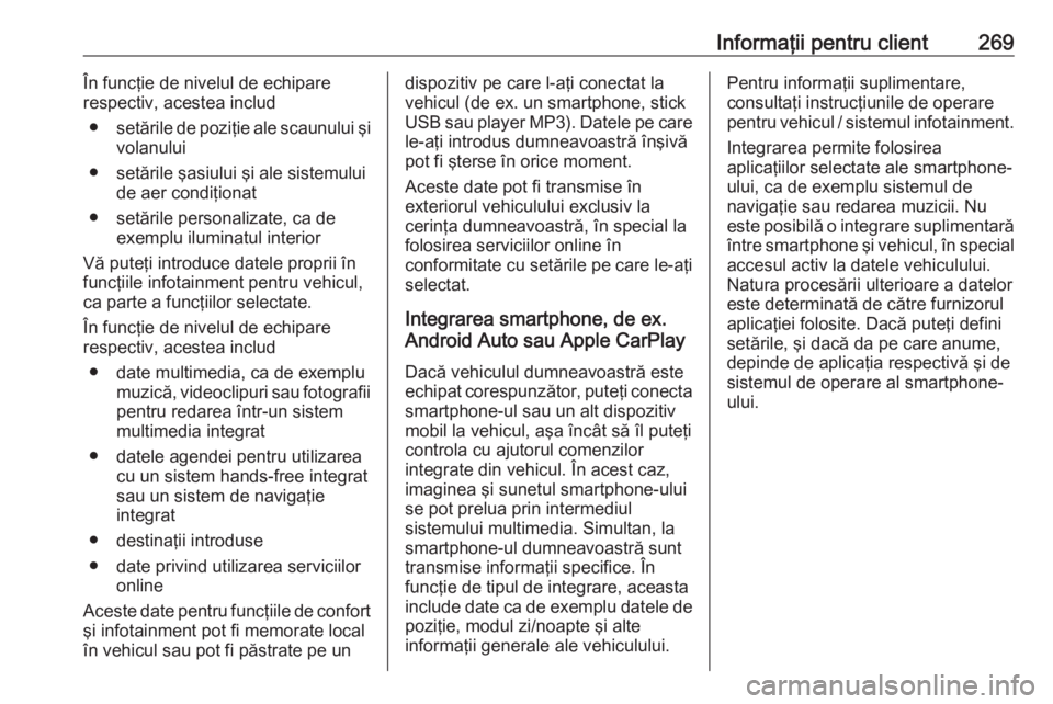 OPEL CASCADA 2019  Manual de utilizare (in Romanian) Informaţii pentru client269În funcţie de nivelul de echipare
respectiv, acestea includ
● setările de poziţie ale scaunului şi
volanului
● setările şasiului şi ale sistemului de aer condi�