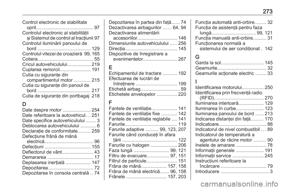 OPEL CASCADA 2019  Manual de utilizare (in Romanian) 273Control electronic de stabilitateoprit ........................................... 97
Controlul electronic al stabilităţii şi Sistemul de control al tracţiunii 97
Controlul iluminării panoului