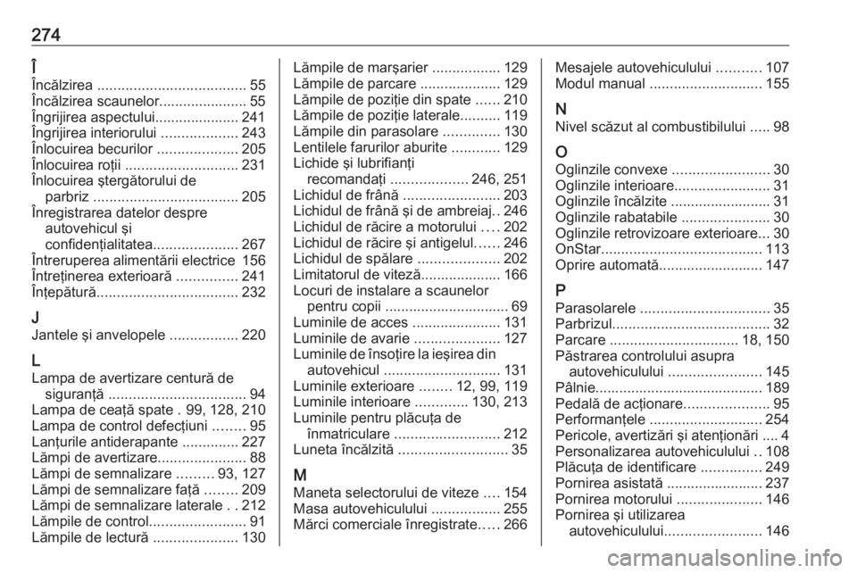 OPEL CASCADA 2019  Manual de utilizare (in Romanian) 274Î
Încălzirea  ..................................... 55
Încălzirea scaunelor...................... 55
Îngrijirea aspectului..................... 241
Îngrijirea interiorului  .................