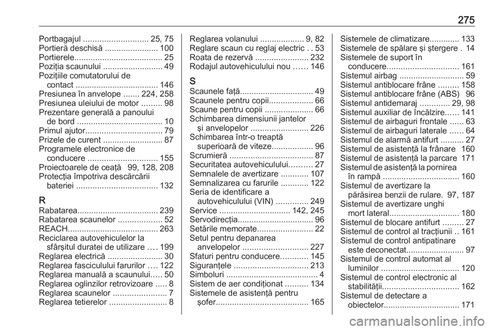 OPEL CASCADA 2019  Manual de utilizare (in Romanian) 275Portbagajul ............................ 25, 75
Portieră deschisă  .......................100
Portierele ...................................... 25
Poziţia scaunului .......................... 49
