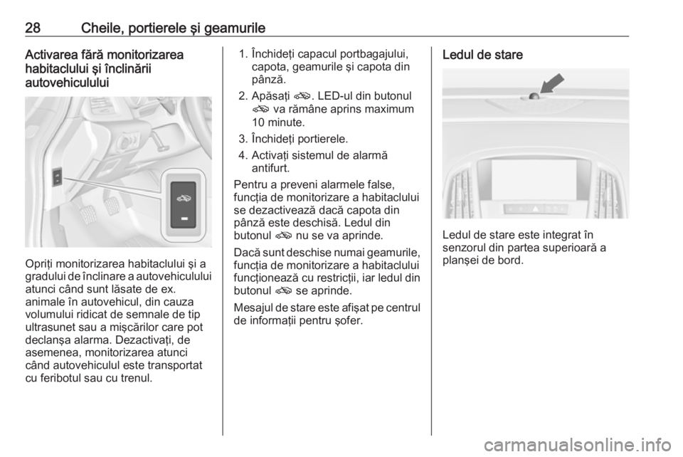 OPEL CASCADA 2019  Manual de utilizare (in Romanian) 28Cheile, portierele şi geamurileActivarea fără monitorizarea
habitaclului şi înclinării
autovehiculului
Opriţi monitorizarea habitaclului şi a
gradului de înclinare a autovehiculului
atunci 