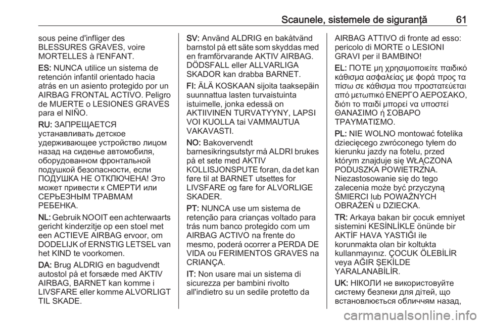 OPEL CASCADA 2019  Manual de utilizare (in Romanian) Scaunele, sistemele de siguranţă61sous peine d'infliger des
BLESSURES GRAVES, voire
MORTELLES à l'ENFANT.
ES:  NUNCA utilice un sistema de
retención infantil orientado hacia
atrás en un a