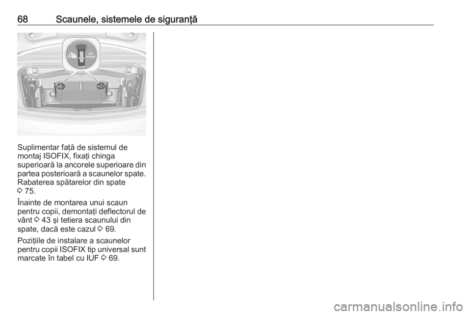 OPEL CASCADA 2019 Manual de utilizare (in Romanian) 68Scaunele, sistemele de siguranţă
Suplimentar faţă de sistemul de
montaj ISOFIX, fixaţi chinga
superioară la ancorele superioare din
partea posterioară a scaunelor spate.
Rabaterea spătarel OPEL CASCADA 2019 Manual de utilizare (in Romanian) 68Scaunele, sistemele de siguranţă
Suplimentar faţă de sistemul de
montaj ISOFIX, fixaţi chinga
superioară la ancorele superioare din
partea posterioară a scaunelor spate.
Rabaterea spătarel