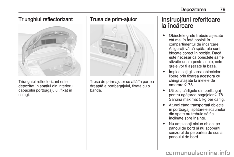 OPEL CASCADA 2019 Manual de utilizare (in Romanian) Depozitarea79Triunghiul reflectorizant
Triunghiul reflectorizant este
depozitat în spaţiul din interiorul
capacului portbagajului, fixat în
chingi.
Trusa de prim-ajutor
Trusa de prim-ajutor se afl OPEL CASCADA 2019 Manual de utilizare (in Romanian) Depozitarea79Triunghiul reflectorizant
Triunghiul reflectorizant este
depozitat în spaţiul din interiorul
capacului portbagajului, fixat în
chingi.
Trusa de prim-ajutor
Trusa de prim-ajutor se afl