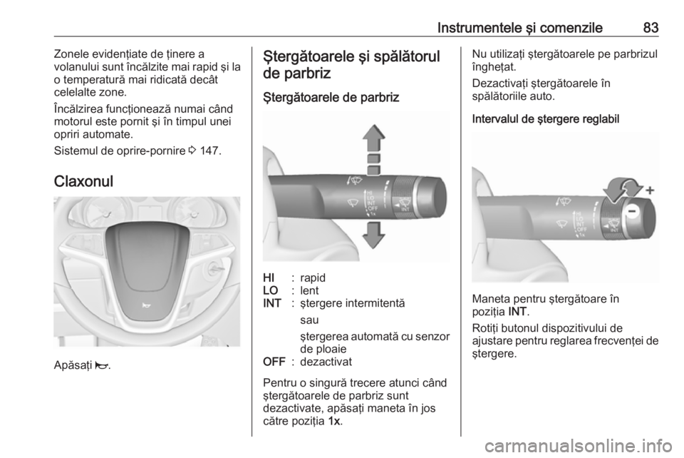 OPEL CASCADA 2019 Manual de utilizare (in Romanian) Instrumentele şi comenzile83Zonele evidenţiate de ţinere a
volanului sunt încălzite mai rapid şi la
o temperatură mai ridicată decât
celelalte zone.
Încălzirea funcţionează numai când
mo OPEL CASCADA 2019 Manual de utilizare (in Romanian) Instrumentele şi comenzile83Zonele evidenţiate de ţinere a
volanului sunt încălzite mai rapid şi la
o temperatură mai ridicată decât
celelalte zone.
Încălzirea funcţionează numai când
mo