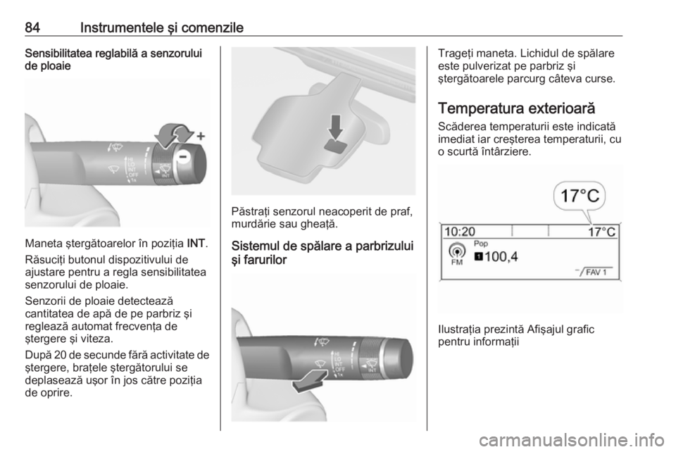 OPEL CASCADA 2019 Manual de utilizare (in Romanian) 84Instrumentele şi comenzileSensibilitatea reglabilă a senzoruluide ploaie
Maneta ştergătoarelor în poziţia INT.
Răsuciţi butonul dispozitivului de
ajustare pentru a regla sensibilitatea
senz OPEL CASCADA 2019 Manual de utilizare (in Romanian) 84Instrumentele şi comenzileSensibilitatea reglabilă a senzoruluide ploaie
Maneta ştergătoarelor în poziţia INT.
Răsuciţi butonul dispozitivului de
ajustare pentru a regla sensibilitatea
senz
