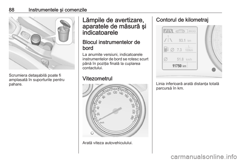 OPEL CASCADA 2019 Manual de utilizare (in Romanian) 88Instrumentele şi comenzile
Scrumiera detaşabilă poate fi
amplasată în suporturile pentru
pahare.
Lămpile de avertizare,
aparatele de măsură şi
indicatoarele
Blocul instrumentelor de bord
La OPEL CASCADA 2019 Manual de utilizare (in Romanian) 88Instrumentele şi comenzile
Scrumiera detaşabilă poate fi
amplasată în suporturile pentru
pahare.
Lămpile de avertizare,
aparatele de măsură şi
indicatoarele
Blocul instrumentelor de bord
La