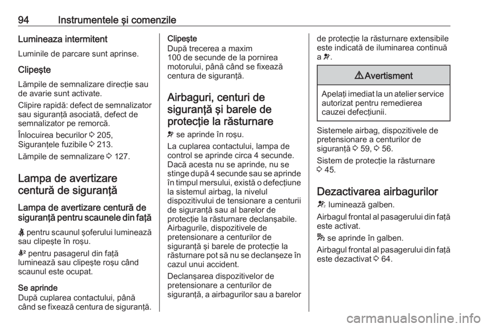OPEL CASCADA 2019 Manual de utilizare (in Romanian) 94Instrumentele şi comenzileLumineaza intermitent
Luminile de parcare sunt aprinse.
Clipeşte
Lămpile de semnalizare direcţie sau de avarie sunt activate.
Clipire rapidă: defect de semnalizator sa OPEL CASCADA 2019 Manual de utilizare (in Romanian) 94Instrumentele şi comenzileLumineaza intermitent
Luminile de parcare sunt aprinse.
Clipeşte
Lămpile de semnalizare direcţie sau de avarie sunt activate.
Clipire rapidă: defect de semnalizator sa