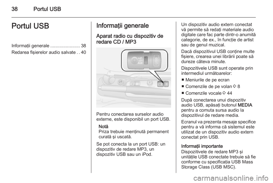 OPEL COMBO 2014  Manual pentru sistemul Infotainment (in Romanian) 38Portul USBPortul USBInformaţii generale.......................38
Redarea fişierelor audio salvate ..40Informaţii generale
Aparat radio cu dispozitiv de
redare CD / MP3
Pentru conectarea surselor 