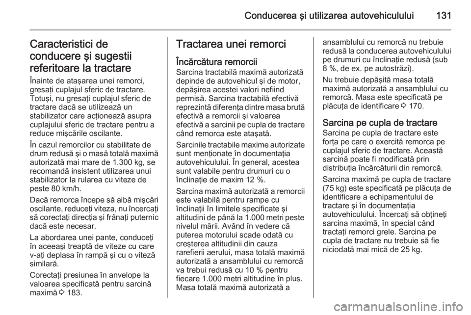 OPEL COMBO 2014 Manual de utilizare (in Romanian) Conducerea şi utilizarea autovehiculului131Caracteristici de
conducere şi sugestii
referitoare la tractare Înainte de ataşarea unei remorci,
gresaţi cuplajul sferic de tractare.
Totuşi, nu gresa OPEL COMBO 2014 Manual de utilizare (in Romanian) Conducerea şi utilizarea autovehiculului131Caracteristici de
conducere şi sugestii
referitoare la tractare Înainte de ataşarea unei remorci,
gresaţi cuplajul sferic de tractare.
Totuşi, nu gresa