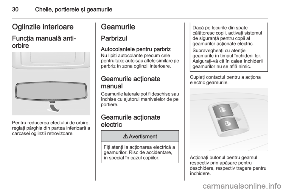 OPEL COMBO 2014  Manual de utilizare (in Romanian) 30Cheile, portierele şi geamurileOglinzile interioareFuncţia manuală anti-
orbire
Pentru reducerea efectului de orbire,
reglaţi pârghia din partea inferioară a
carcasei oglinzii retrovizoare.
Ge