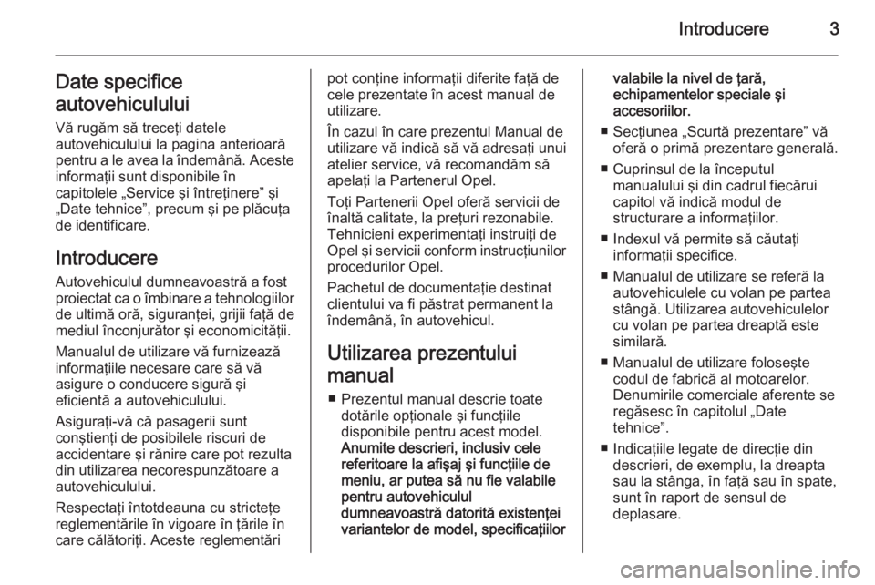 OPEL COMBO 2014  Manual de utilizare (in Romanian) Introducere3Date specifice
autovehiculului Vă rugăm să treceţi datele
autovehiculului la pagina anterioară
pentru a le avea la îndemână. Aceste informaţii sunt disponibile în
capitolele „S