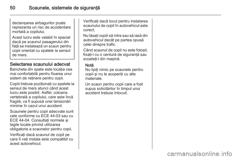 OPEL COMBO 2014 Manual de utilizare (in Romanian) 50Scaunele, sistemele de siguranţădeclanşarea airbagurilor poate
reprezenta un risc de accidentare
mortală a copilului.
Acest lucru este valabil în special
dacă pe scaunul pasagerului din
faţă OPEL COMBO 2014 Manual de utilizare (in Romanian) 50Scaunele, sistemele de siguranţădeclanşarea airbagurilor poate
reprezenta un risc de accidentare
mortală a copilului.
Acest lucru este valabil în special
dacă pe scaunul pasagerului din
faţă