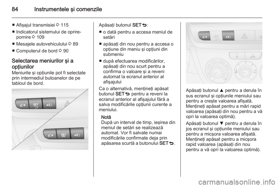 OPEL COMBO 2014 Manual de utilizare (in Romanian) 84Instrumentele şi comenzile
■ Afişajul transmisiei 3 115
■ Indicatorul sistemului de oprire- pornire 3 109
■ Mesajele autovehiculului 3 89
■ Computerul de bord 3 90
Selectarea meniurilor OPEL COMBO 2014 Manual de utilizare (in Romanian) 84Instrumentele şi comenzile
■ Afişajul transmisiei 3 115
■ Indicatorul sistemului de oprire- pornire 3 109
■ Mesajele autovehiculului 3 89
■ Computerul de bord 3 90
Selectarea meniurilor