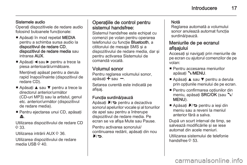 OPEL COMBO 2015  Manual pentru sistemul Infotainment (in Romanian) Introducere17
Sistemele audio
Operaţi dispozitivele de redare audio
folosind butoanele funcţionale:
■ Apăsaţi în mod repetat  MEDIA
pentru a schimba sursa audio la dispozitivul de redare CD ,
d