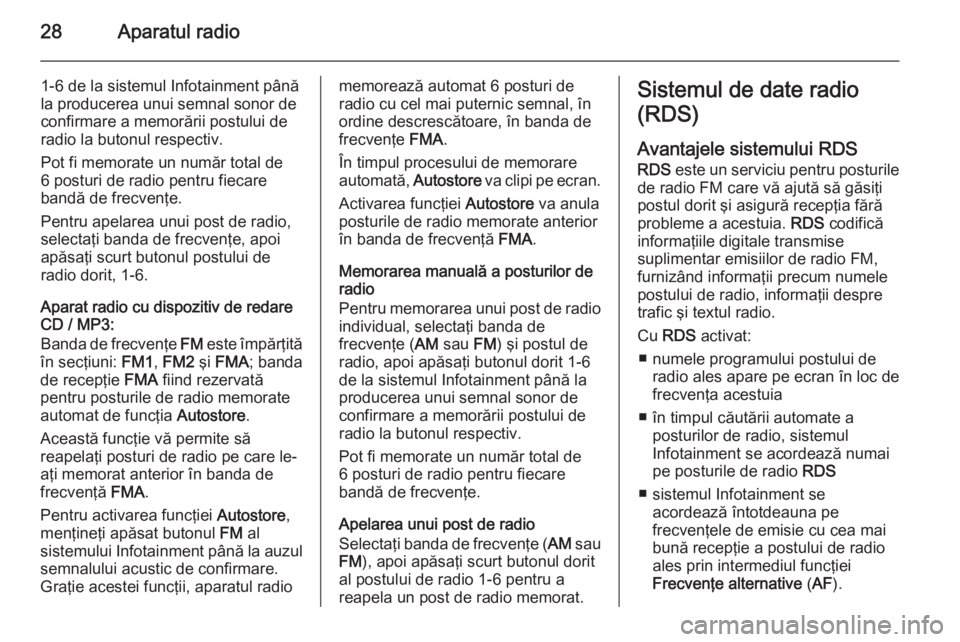 OPEL COMBO 2015  Manual pentru sistemul Infotainment (in Romanian) 28Aparatul radio
1-6 de la sistemul Infotainment până
la producerea unui semnal sonor de
confirmare a memorării postului de
radio la butonul respectiv.
Pot fi memorate un număr total de
6 posturi 