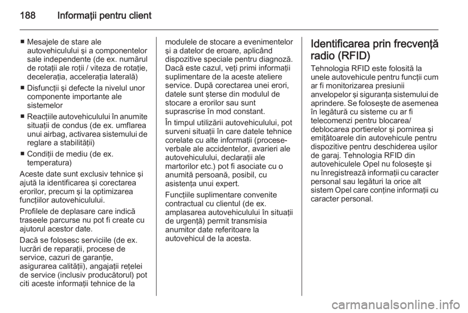 OPEL COMBO 2015 Manual de utilizare (in Romanian) 188Informaţii pentru client
■ Mesajele de stare aleautovehiculului şi a componentelor
sale independente (de ex. numărul
de rotaţii ale roţii / viteza de rotaţie, deceleraţia, acceleraţia lat OPEL COMBO 2015 Manual de utilizare (in Romanian) 188Informaţii pentru client
■ Mesajele de stare aleautovehiculului şi a componentelor
sale independente (de ex. numărul
de rotaţii ale roţii / viteza de rotaţie, deceleraţia, acceleraţia lat