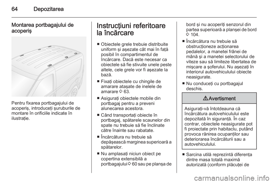 OPEL COMBO 2015 Manual de utilizare (in Romanian) 64Depozitarea
Montarea portbagajului de
acoperiş
Pentru fixarea portbagajului de
acoperiş, introduceţi şuruburile de
montare în orificiile indicate în
ilustraţie.
Instrucţiuni referitoare
la OPEL COMBO 2015 Manual de utilizare (in Romanian) 64Depozitarea
Montarea portbagajului de
acoperiş
Pentru fixarea portbagajului de
acoperiş, introduceţi şuruburile de
montare în orificiile indicate în
ilustraţie.
Instrucţiuni referitoare
la