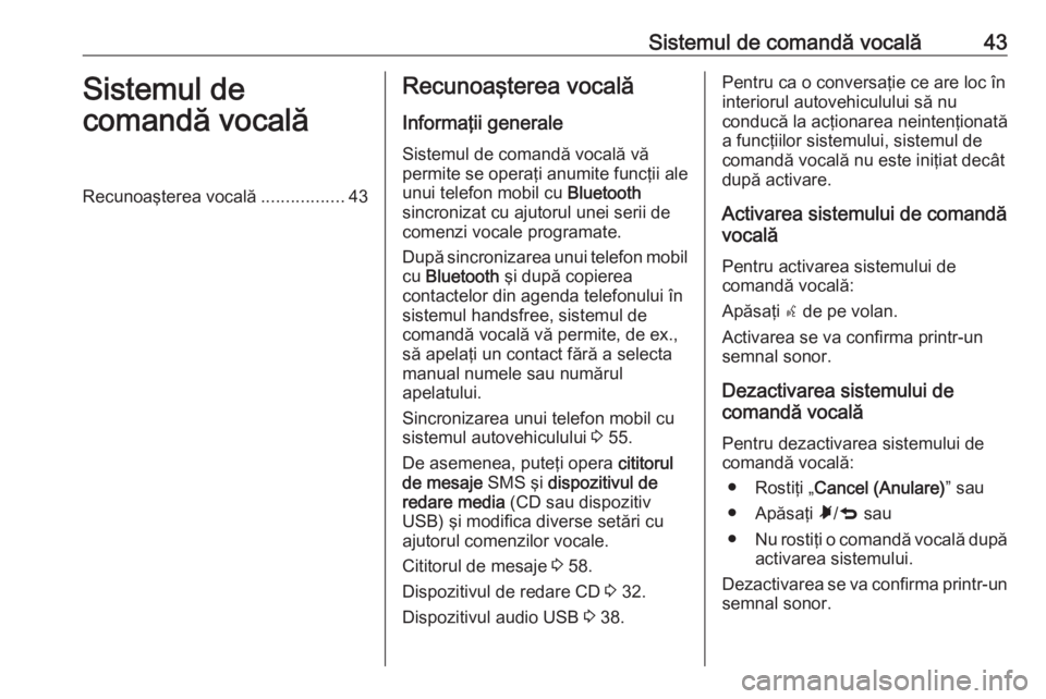 OPEL COMBO 2016  Manual pentru sistemul Infotainment (in Romanian) Sistemul de comandă vocală43Sistemul de
comandă vocalăRecunoaşterea vocală .................43Recunoaşterea vocală
Informaţii generale Sistemul de comandă vocală vă
permite se operaţi anu