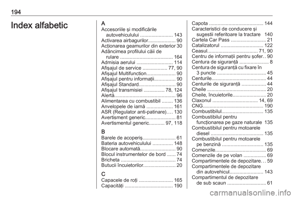 OPEL COMBO 2016  Manual de utilizare (in Romanian) 194Index alfabeticAAccesoriile şi modificările autovehiculului  .......................143
Activarea airbagurilor.................... 90 Acţionarea geamurilor din exterior 30
Adâncimea profilului 