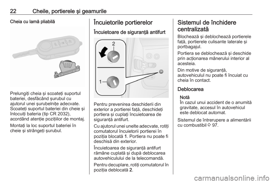 OPEL COMBO 2016  Manual de utilizare (in Romanian) 22Cheile, portierele şi geamurileCheia cu lamă pliabilă
Prelungiţi cheia şi scoateţi suportul
bateriei, desfăcând şurubul cu
ajutorul unei şurubelniţe adecvate.
Scoateţi suportul bateriei 