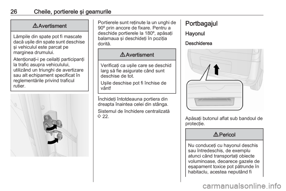 OPEL COMBO 2016  Manual de utilizare (in Romanian) 26Cheile, portierele şi geamurile9Avertisment
Lămpile din spate pot fi mascate
dacă uşile din spate sunt deschise şi vehiculul este parcat pe
marginea drumului.
Atenţionaţi-i pe ceilalţi parti