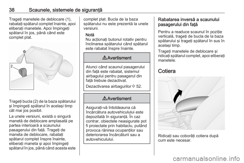OPEL COMBO 2016  Manual de utilizare (in Romanian) 38Scaunele, sistemele de siguranţăTrageţi manetele de deblocare (1),
rabataţi spătarul complet înainte, apoi eliberaţi manetele. Apoi împingeţi
spătarul în jos, până când este
complet pl
