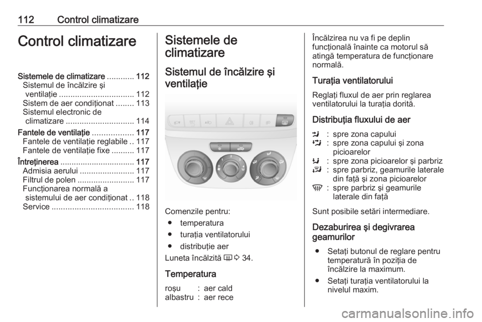 OPEL COMBO 2017 Manual de utilizare (in Romanian) 112Control climatizareControl climatizareSistemele de climatizare............112
Sistemul de încălzire şi ventilaţie ................................. 112
Sistem de aer condiţionat ........113
Si OPEL COMBO 2017 Manual de utilizare (in Romanian) 112Control climatizareControl climatizareSistemele de climatizare............112
Sistemul de încălzire şi ventilaţie ................................. 112
Sistem de aer condiţionat ........113
Si