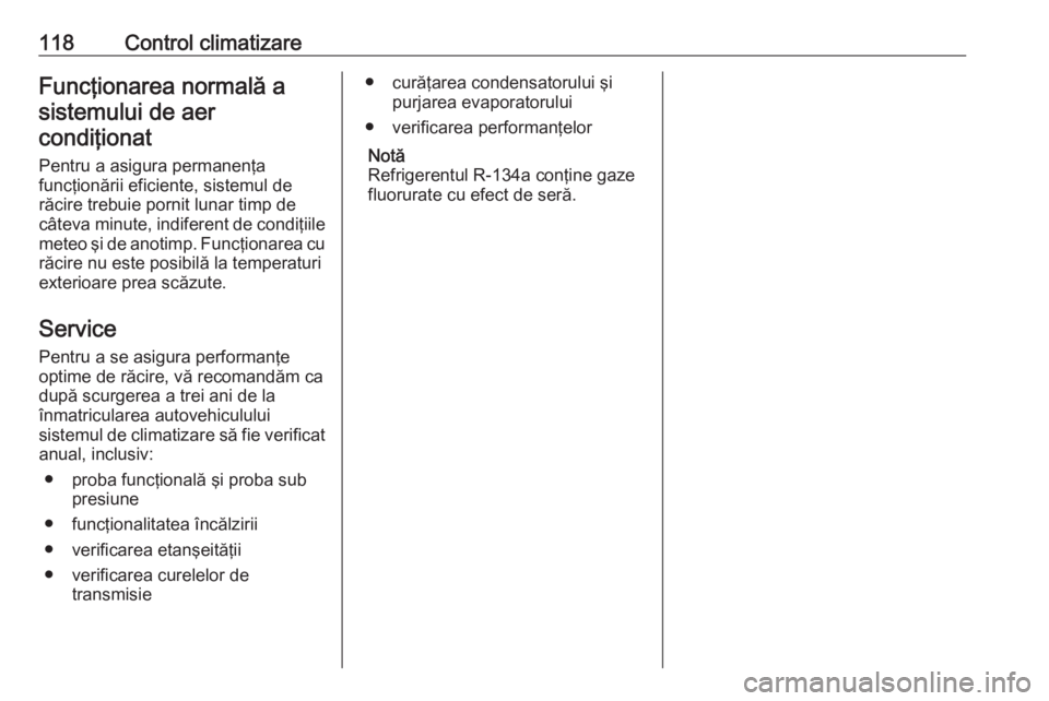 OPEL COMBO 2017 Manual de utilizare (in Romanian) 118Control climatizareFuncţionarea normală asistemului de aercondiţionat
Pentru a asigura permanenţa
funcţionării eficiente, sistemul de răcire trebuie pornit lunar timp de
câteva minute, indi OPEL COMBO 2017 Manual de utilizare (in Romanian) 118Control climatizareFuncţionarea normală asistemului de aercondiţionat
Pentru a asigura permanenţa
funcţionării eficiente, sistemul de răcire trebuie pornit lunar timp de
câteva minute, indi