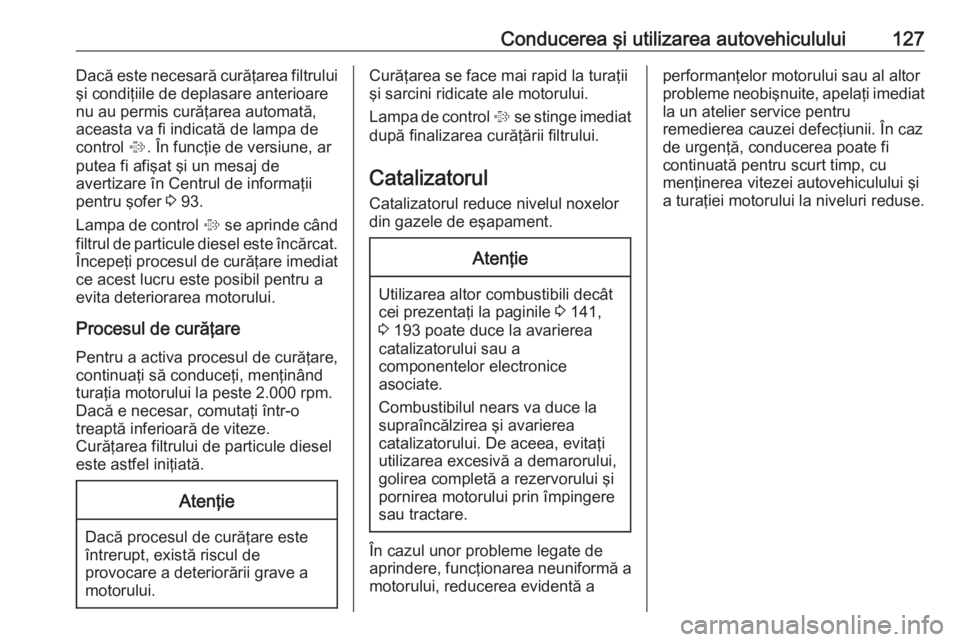 OPEL COMBO 2017 Manual de utilizare (in Romanian) Conducerea şi utilizarea autovehiculului127Dacă este necesară curăţarea filtrului
şi condiţiile de deplasare anterioare nu au permis curăţarea automată,
aceasta va fi indicată de lampa de
c OPEL COMBO 2017 Manual de utilizare (in Romanian) Conducerea şi utilizarea autovehiculului127Dacă este necesară curăţarea filtrului
şi condiţiile de deplasare anterioare nu au permis curăţarea automată,
aceasta va fi indicată de lampa de
c